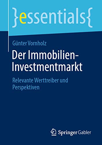 Der Immobilien-Investmentmarkt: Relevante Werttreiber und Perspektiven (essentials) von Springer